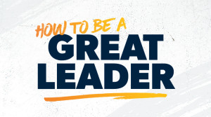 How to Be a Great Leader
