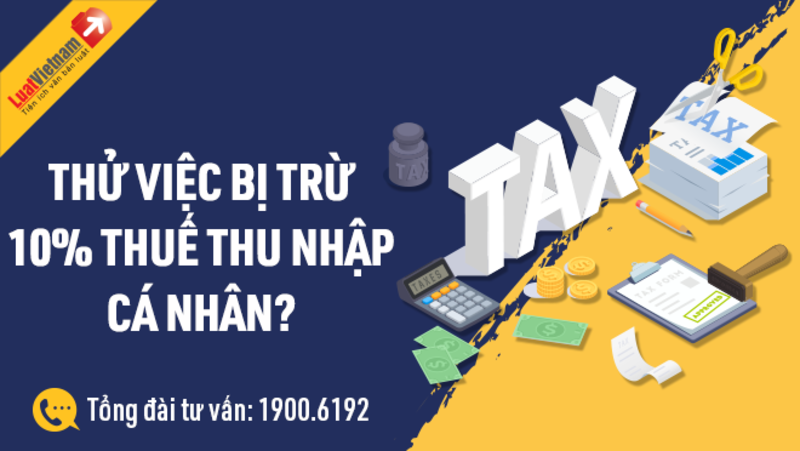 Thử việc bị trừ 10% thuế thu nhập cá nhân là đúng hay sai?