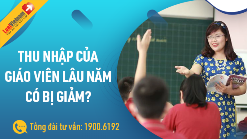 Năm 2022, thu nhập của giáo viên lâu năm có bị giảm?