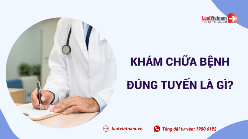 Thế nào là khám, chữa bệnh đúng tuyến? Mức hưởng khi khám đúng tuyến?