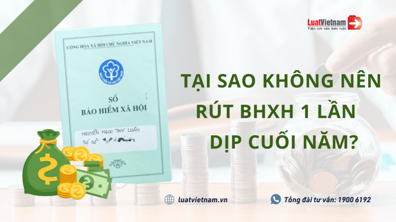 Tại sao người lao động không nên rút BHXH 1 lần vào cuối năm?