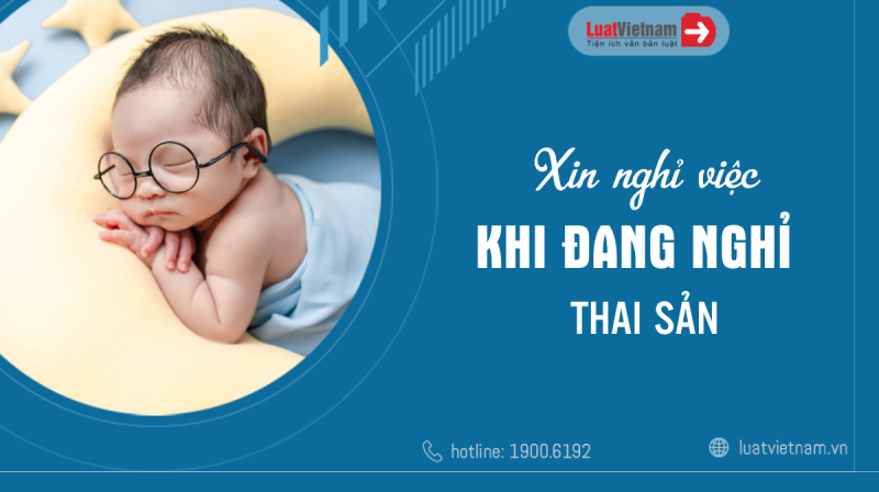 Đang nghỉ thai sản, xin nghỉ việc luôn được không?