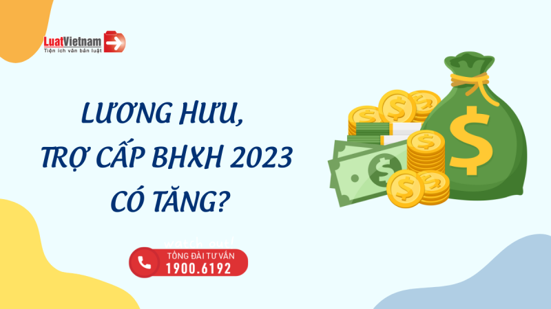 Tăng lương cơ sở từ 01/7/2023: Lương hưu, trợ cấp BHXH có tăng theo?