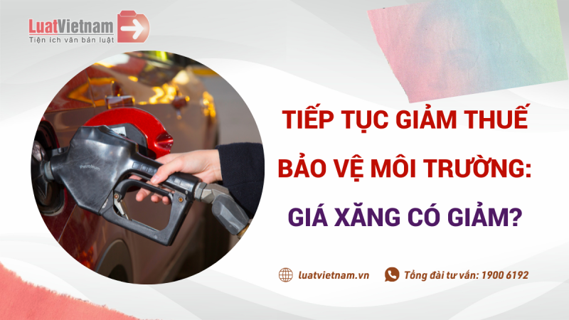 Giá xăng sẽ thế nào khi thuế bảo vệ môi trường giảm “kịch khung”?