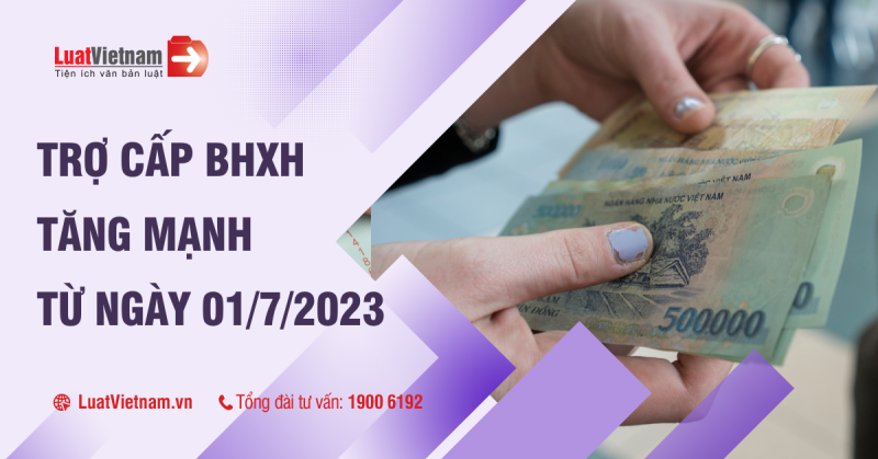 Chú ý: Từ 1/7/2023, 10 khoản trợ cấp BHXH tăng mạnh Chú ý: Từ 1/7/2023, 10 khoản trợ cấp BHXH tăng mạnh
