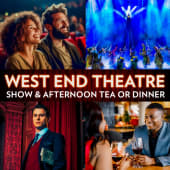 West End Show and Afternoon Tea or Dinner
