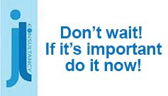 Image states the words Don't wait! If it's important do it now!