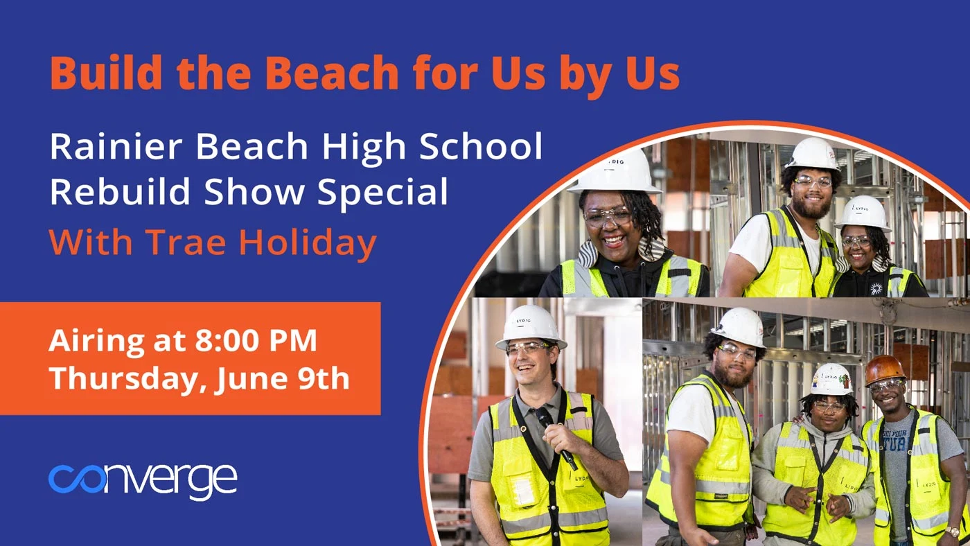 Converge advertisement for Build the Beach, For Us by Us. With text Rainier Beach High School Rebuild Show Special with Trae Holiday. And circle shape image of construction workers.