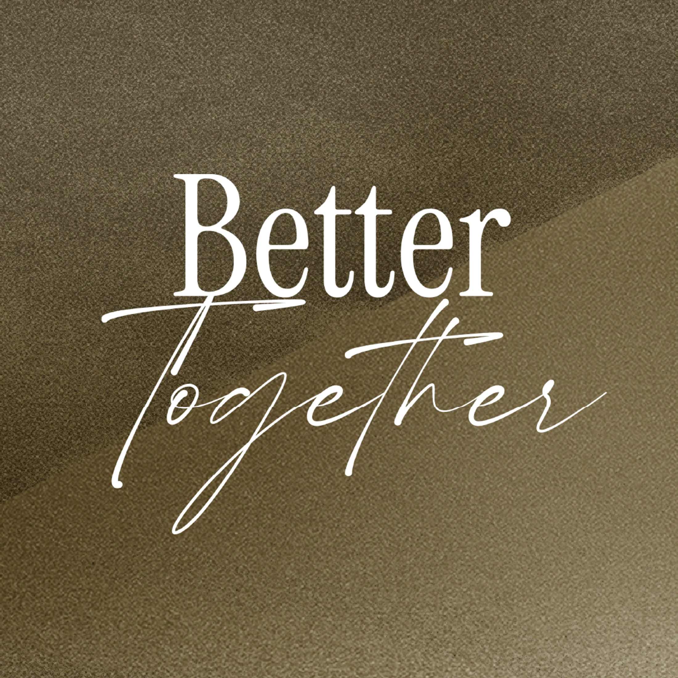 The words 'Better Together' in white text on a textured, earthy brown background. 'Better' is in a serif font and 'Together' is in a flowing script font.