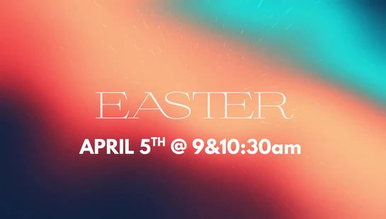 A graphic with a colorful orange and teal gradient background. White text announces "Easter" on "April 5th @ 9 & 10:30am".