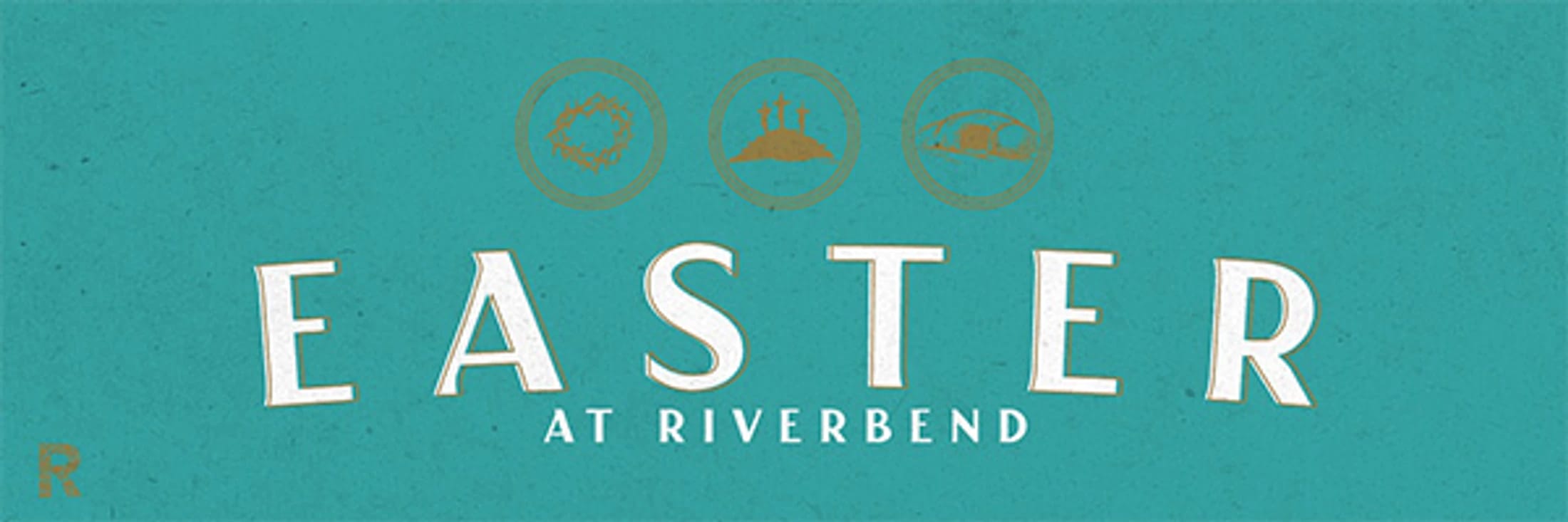 A teal banner with the text 'Easter at Riverbend' in white and gold. Above are three icons: a crown of thorns, three crosses, and an empty tomb.