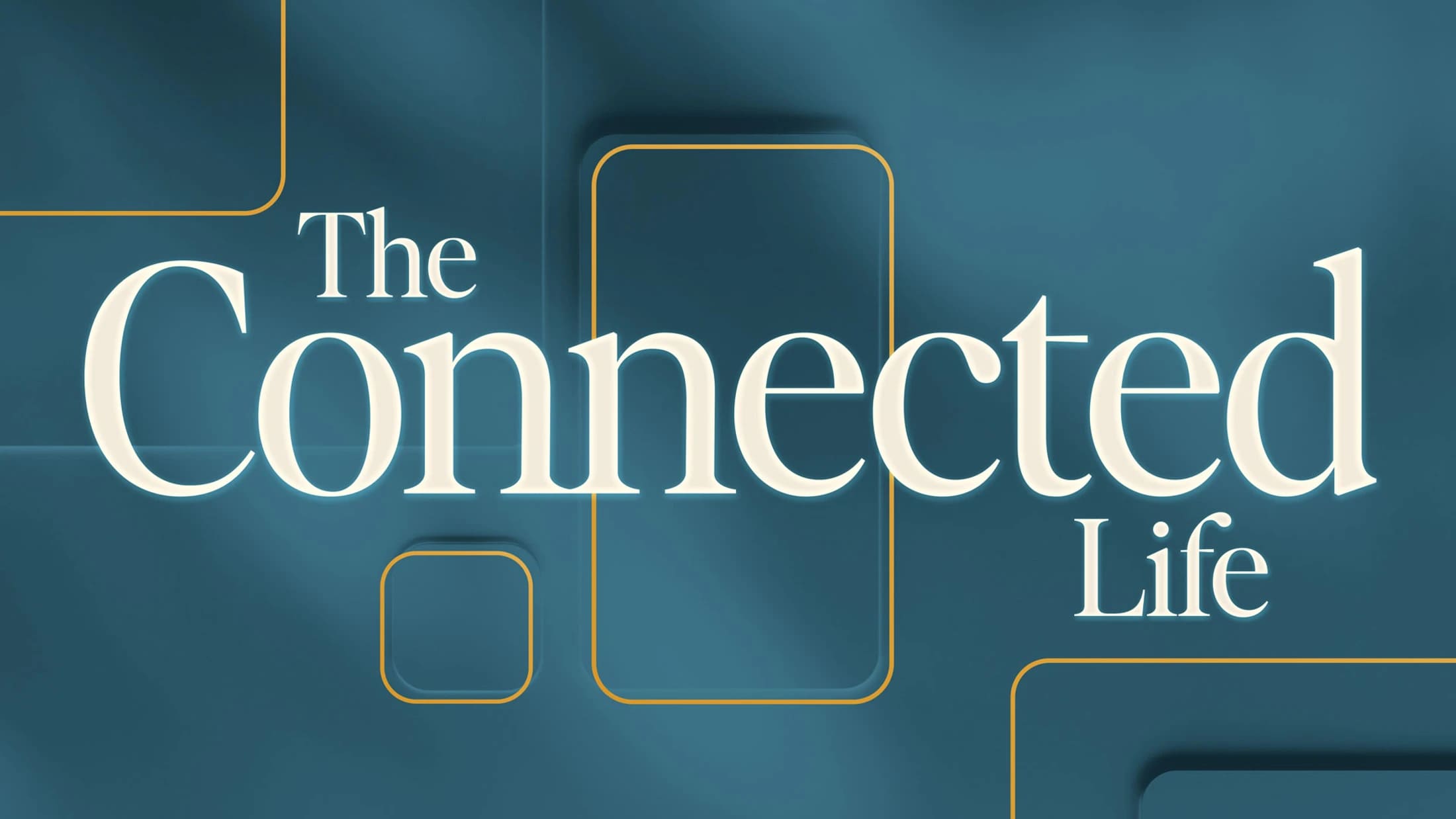 The words 'The Connected Life' in a glowing off-white serif font on a dark teal background with abstract yellow-outlined shapes.