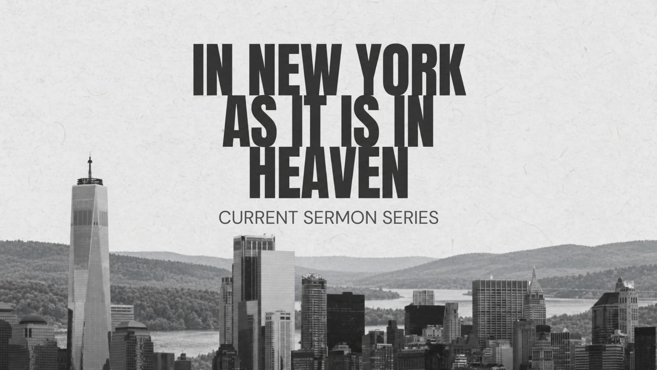 A black and white photo of the NYC skyline with bold text that reads 'In New York As It Is In Heaven, Current Sermon Series'.