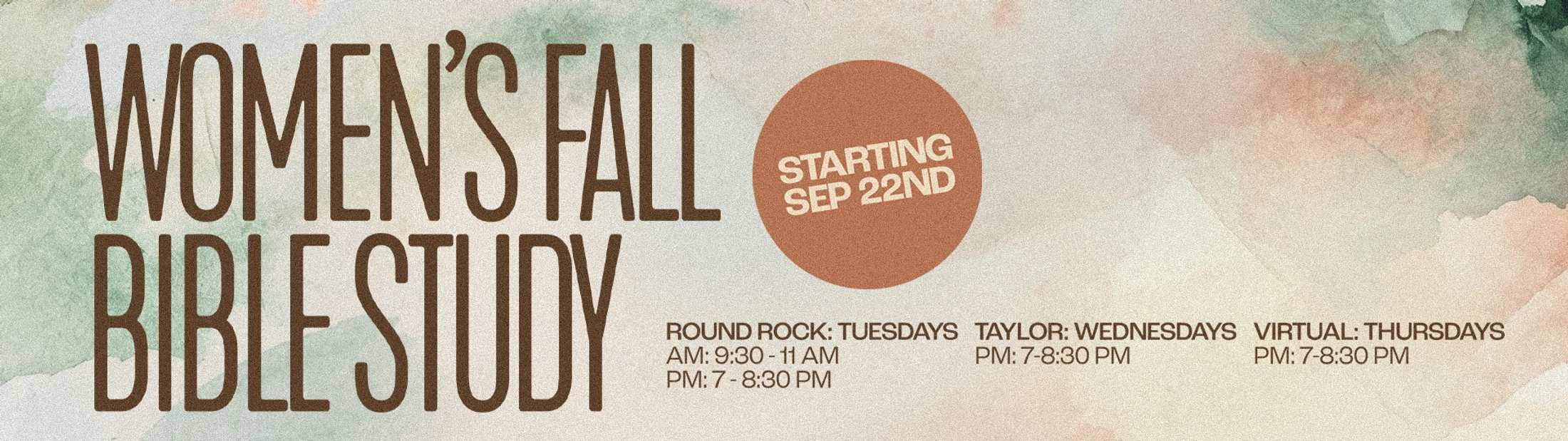 A banner for a Women's Fall Bible Study starting September 22nd, with a watercolor background. It lists schedules for Round Rock, Taylor, and virtual groups.