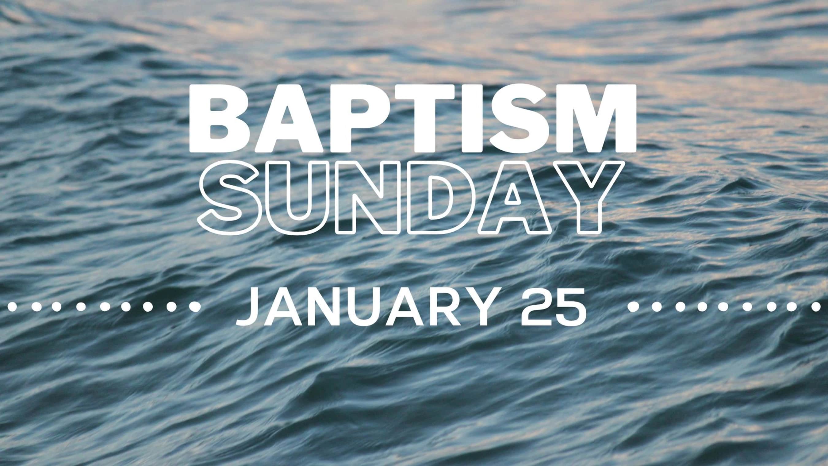 White text announces 'Baptism Sunday' and 'January 25' over a background photo of gentle blue water ripples.