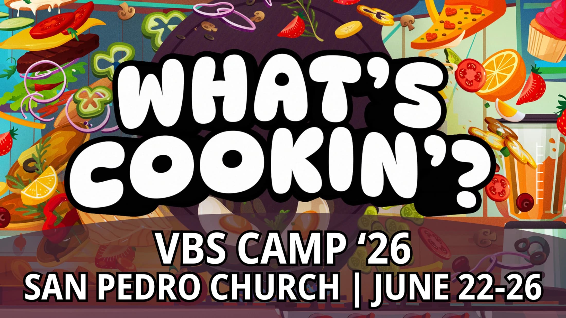 A colorful event graphic for "What's Cookin'?" VBS Camp '26 at San Pedro Church, June 22-26, with cartoon illustrations of food in the background.