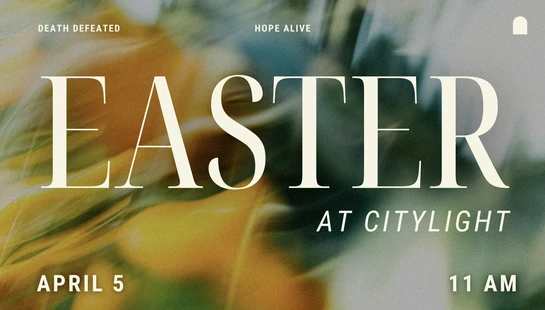 <span>Celebrate Easter with us at CityLight as we remember the hope and new life found in Jesus.</span>