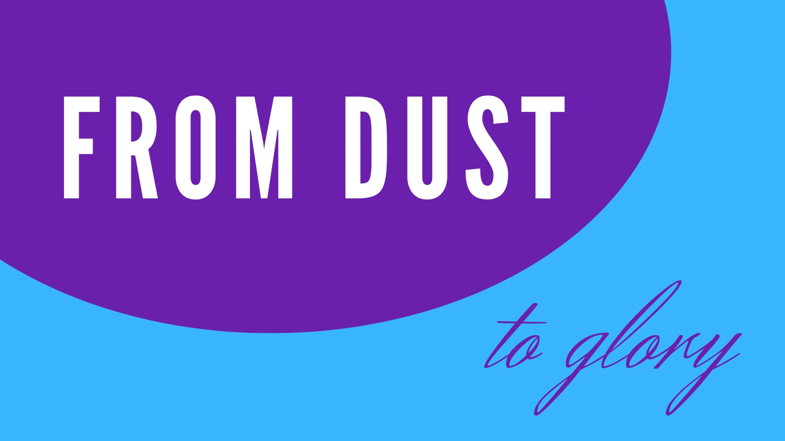 An inspirational graphic with 'FROM DUST' in large white text on a purple shape and 'to glory' in purple cursive on a bright blue background.