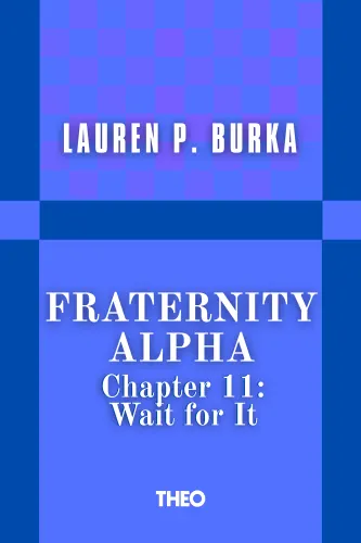 Fraternity Alpha Series, Chapter 11: Wait for It