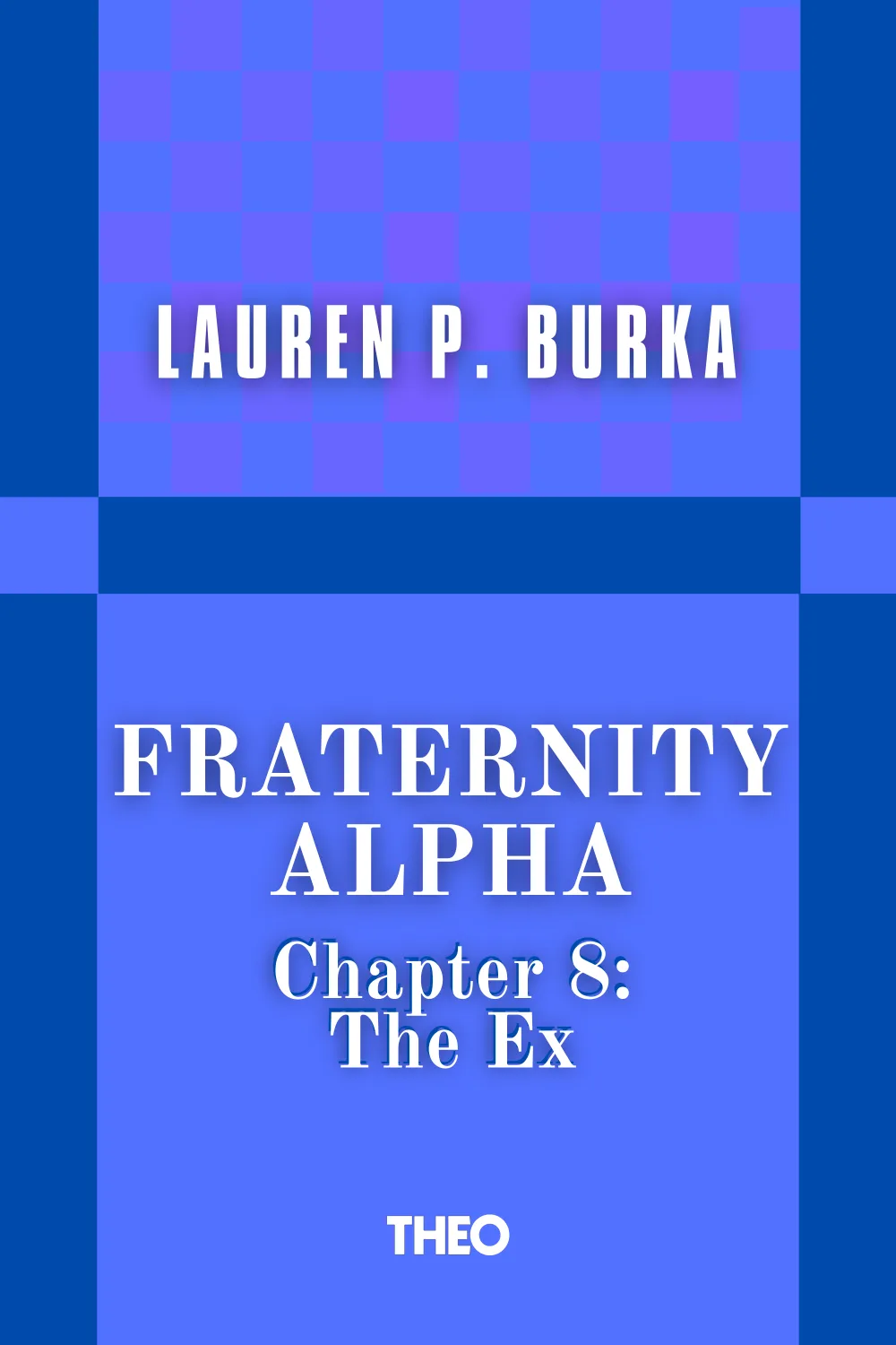 Fraternity Alpha Series, Chapter 8: The Ex cover by Lauren P. Burka