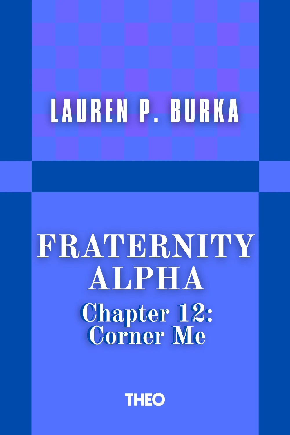 Fraternity Alpha Series, Chapter 12: Corner Me cover by Lauren P. Burka