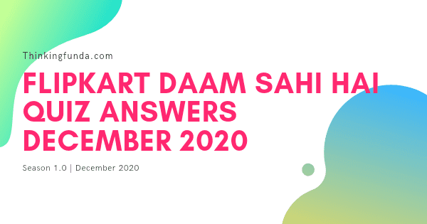 Flipkart Daam Sahi Hai Quiz Answers 15 December 2020 (Batao Sahi, Jeeto Sahi) Awesome Quiz Show 1 - Thinkingfunda - Flipkart Daam Sahi Hai Quiz Answers 15 December Flipkart Daam Sahi Hai Quiz Answers 15 December 2020