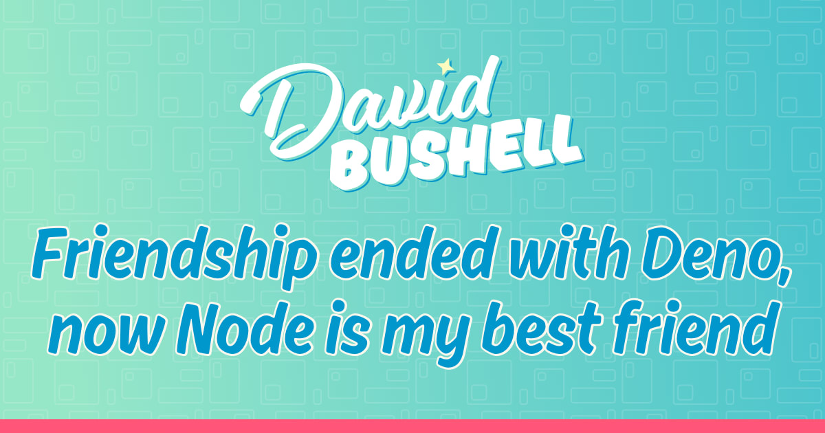 Friendship ended with Deno, now Node is my best friend