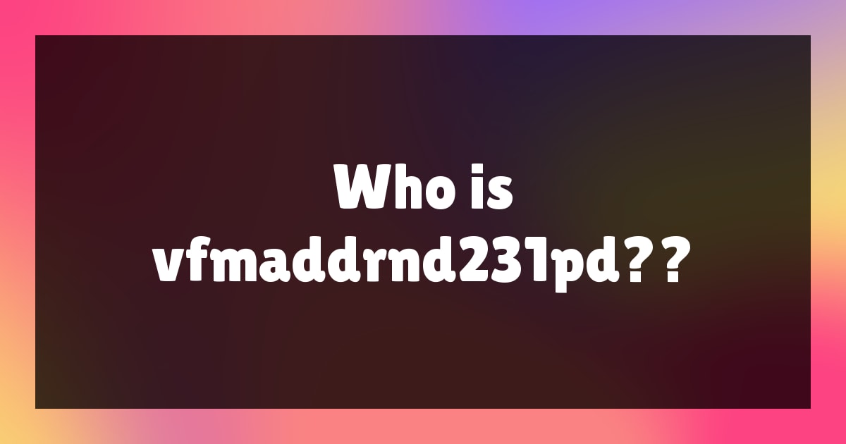 Who Is Vfmaddrnd231pd?
