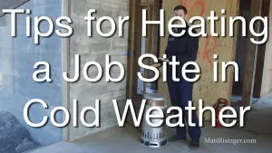 Winter Construction - Heating Options for Builders & Remodelers