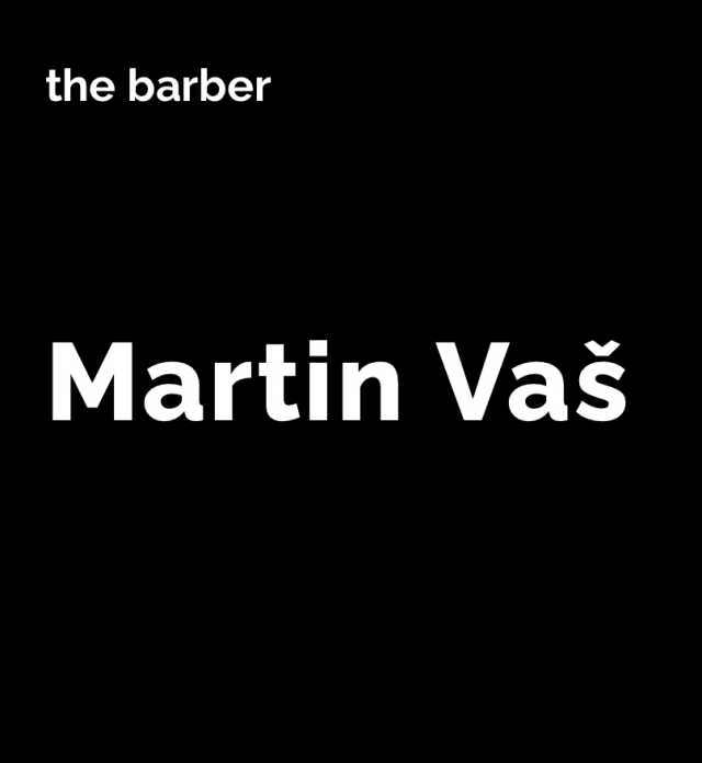 MARTIN VAŠ [the barber]