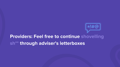 Providers: Feel free to continue shovelling sh** through adviser’s letterboxes