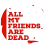 all-my-friends-are-dead