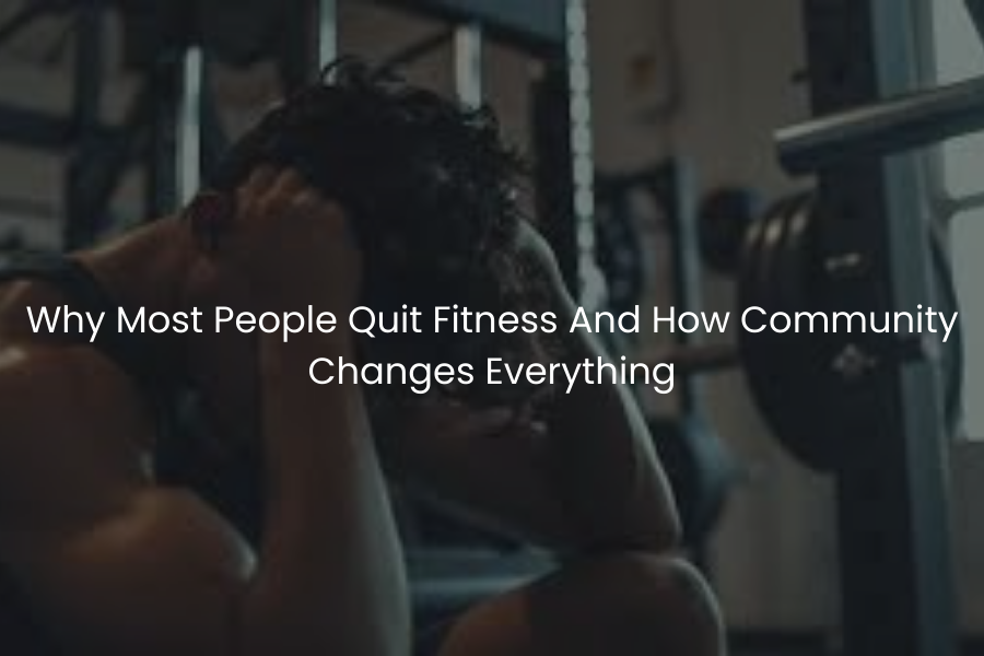 Why Most People Quit Fitness And How Community Changes Everything