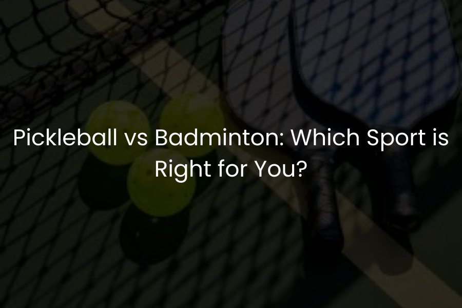 Pickleball vs Badminton: Which Sport is Right for You?