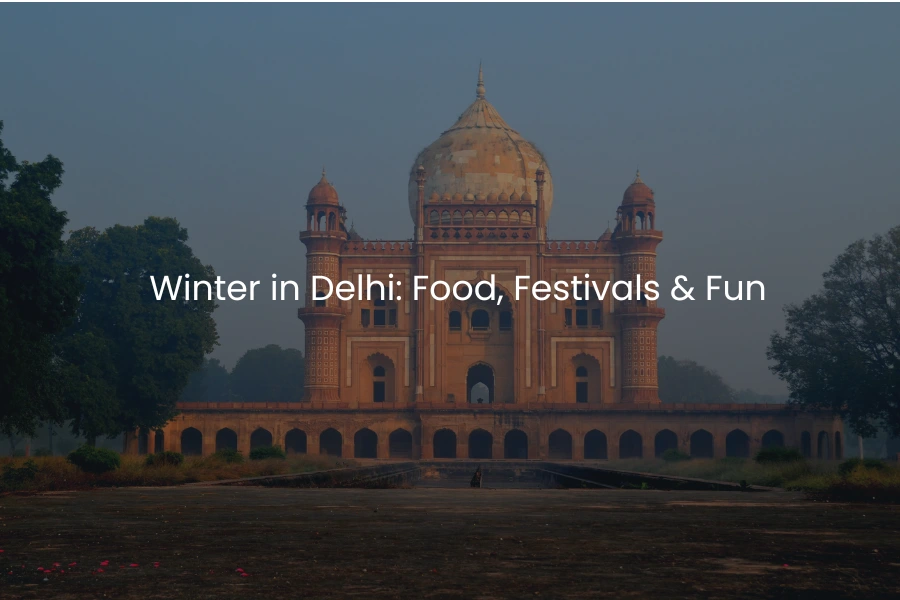 Winter in Delhi: Food, Festivals & Fun