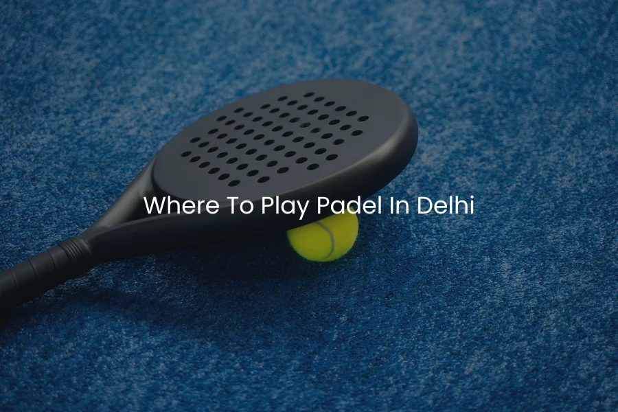Best Padel Tournament Venues in Delhi