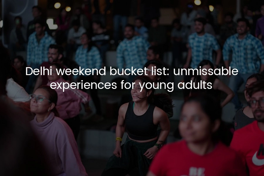 Delhi Weekend Bucket List: Unmissable Experiences for Young Adults
