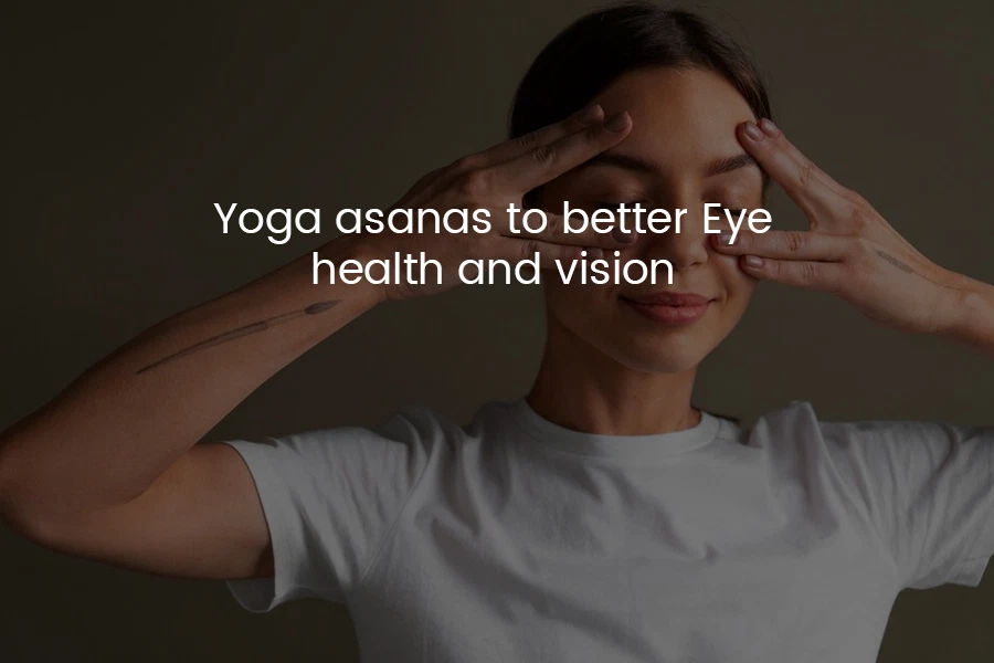 Yoga Asanas To Better EYE Health & Vision