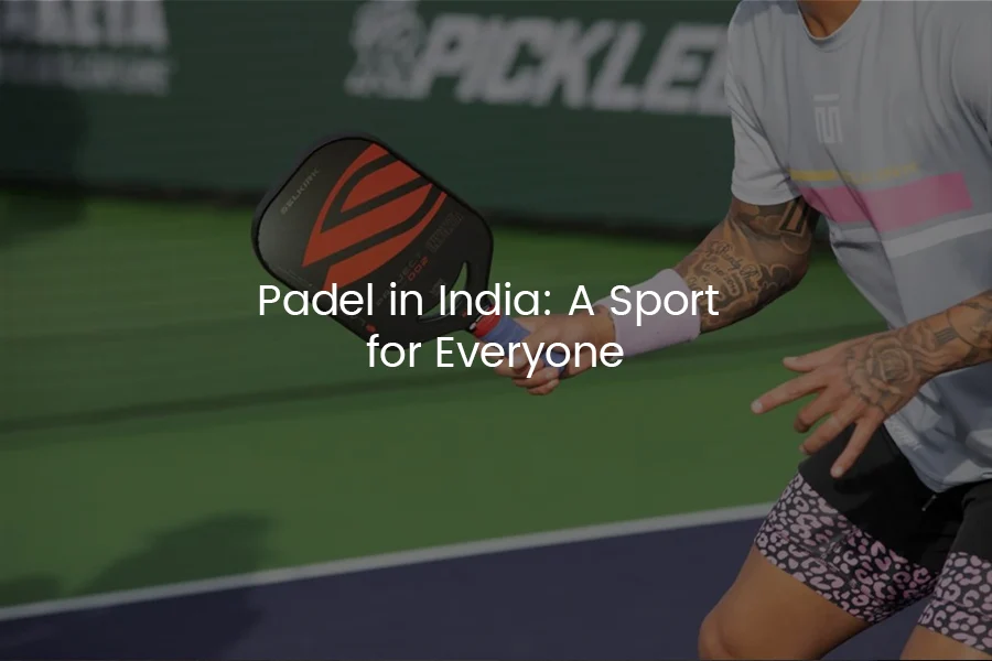 Padel in India: A Sport for Everyone