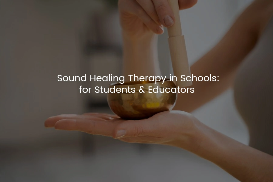 Sound Healing Therapy in Schools : Nurturing Students & Educators