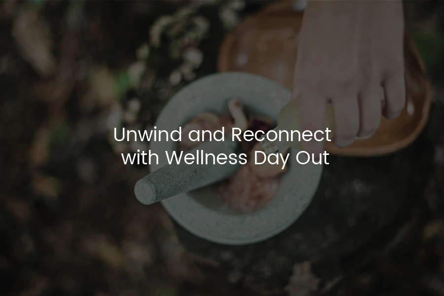 Unwind and Reconnect with Wellness Day Out