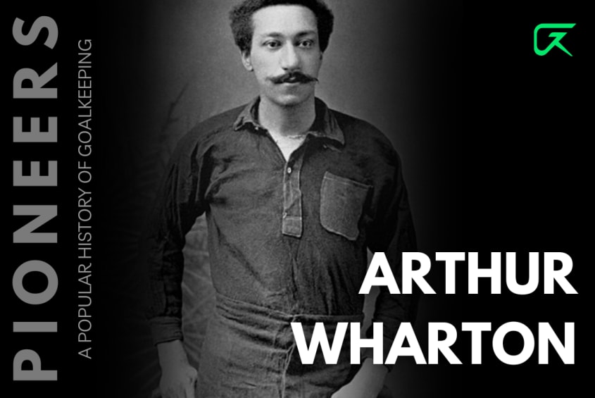 The Pioneers: A Popular History Of Goalkeeping, Part 1: Arthur Wharton