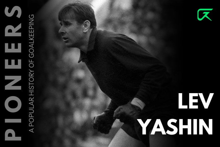 The Pioneers: A Popular History Of Goalkeeping, Part 2: Lev Yashin