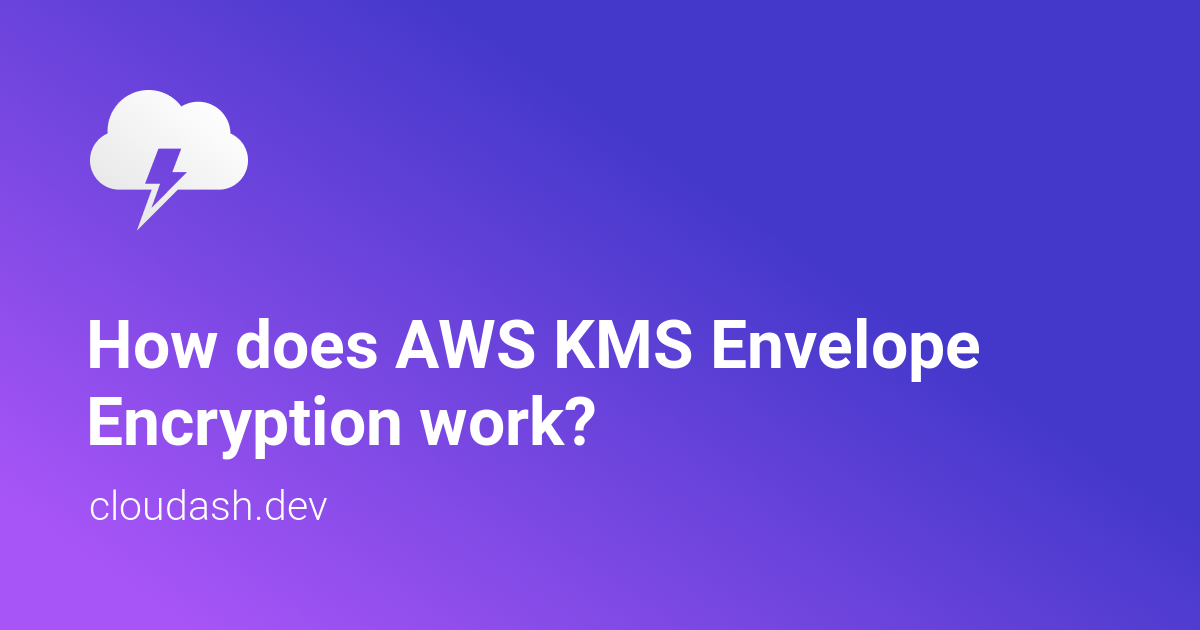 How does AWS KMS Envelope Encryption work? — Cloudash Blog