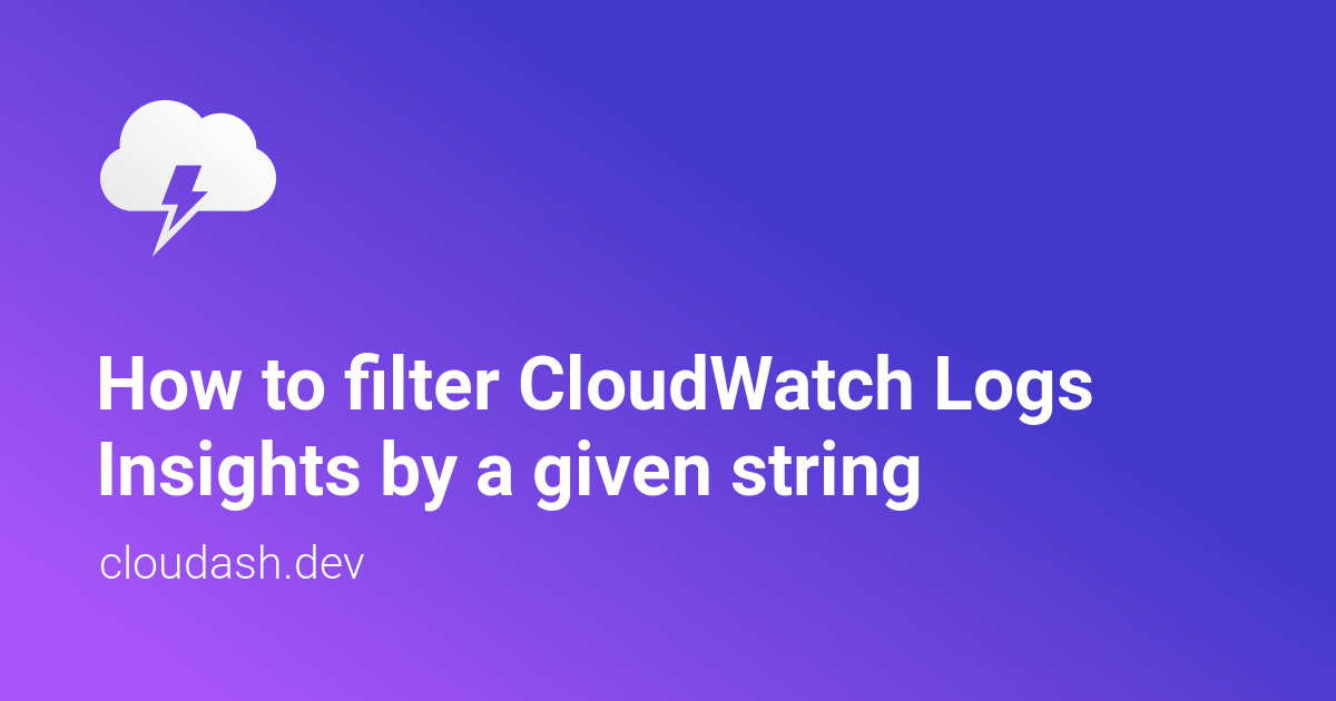 How to filter CloudWatch Logs Insights by a given string — Cloudash Blog