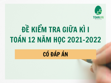 Đề kiểm tra giữa kì 1 Toán 12 năm học 2021 - 2022 