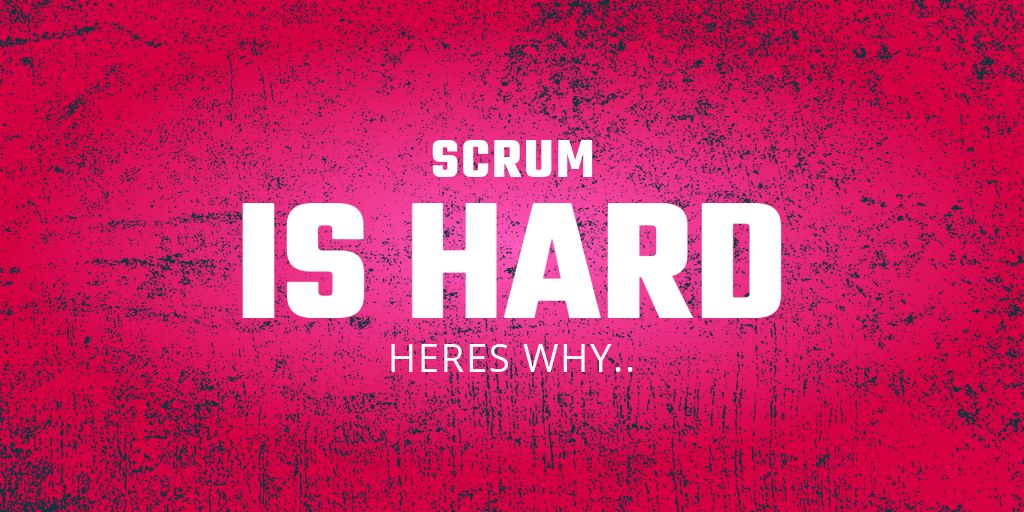 Scrum is hard