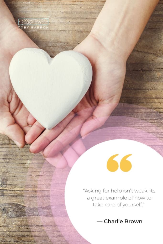 Asking for help isnāt weak, its a great example of how to take care of yourself.