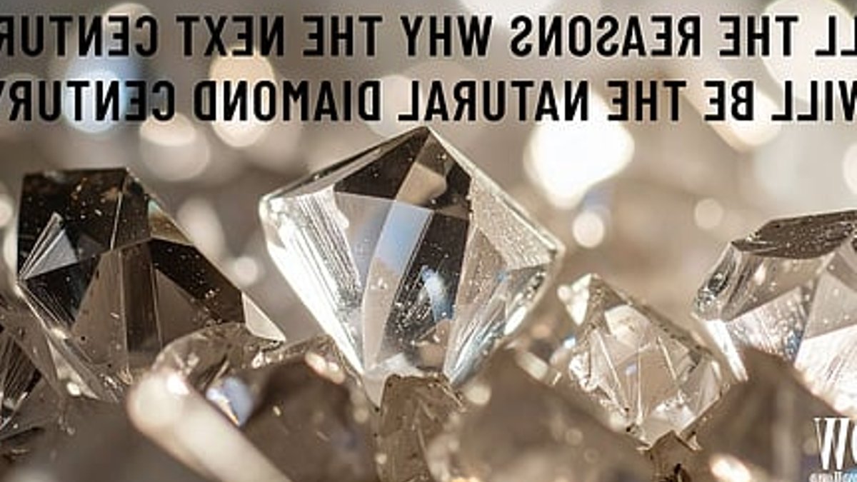 Natural Diamonds Set to Dominate Next Century Natural Diamonds Set to Dominate Next Century - natural diamonds