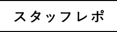 スタッフレポ